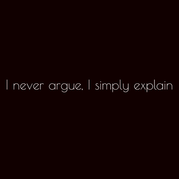 I never argue